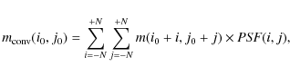 \begin{displaymath}m_{\rm conv}(i_{0},j_{0}) = \sum_{i=-N}^{+N} \sum_{j=-N}^{+N} m(i_0+i,j_0+j) \times {{\it PSF}}(i,j),
\end{displaymath}