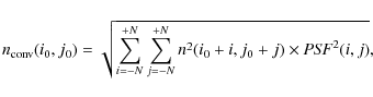 \begin{displaymath}n_{\rm conv}(i_{0},j_{0}) = \sqrt{\sum_{i=-N}^{+N} \sum_{j=-N}^{+N} n^2(i_0+i,j_0+j) \times {{\it PSF}}^2(i,j)},
\end{displaymath}