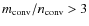 $m_{\rm conv}/n_{\rm conv}>3$