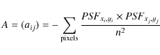 \begin{displaymath}A = (a_{ij}) = - \sum_{\rm pixels} \frac{{{\it PSF}}_{x_i,y_i} \times {{\it PSF}}_{x_j,y_j}}{n^2}
\end{displaymath}