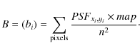 \begin{displaymath}B = (b_i) = \sum_{\rm pixels} \frac{{{\it PSF}}_{x_i,y_i} \times map}{n^2}\cdot
\end{displaymath}