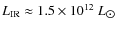 $L_{\rm IR} \approx 1.5 \times 10^{12}~L_{\hbox{$\odot$ }}$