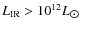 $L_{\rm IR} > 10^{12} L_{\hbox{$\odot$ }}$