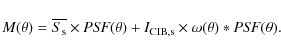 \begin{displaymath}M(\theta) = \overline{S_{\rm s}} \times {{\it PSF}}(\theta) + I_{\rm CIB,s} \times \omega(\theta) \ast {{\it PSF}}(\theta).
\end{displaymath}