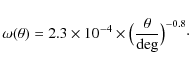 \begin{displaymath}\omega(\theta) = 2.3\times10^{-4} \times \big(\frac{\theta}{\rm deg}\big)^{-0.8}\cdot
\end{displaymath}