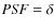 ${\it PSF} = \delta$