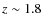 $z\sim 1.8$