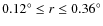 $0.12^\circ \leq r\leq 0.36^\circ $