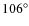 $106^{\circ}$