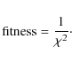 \begin{displaymath}{\rm fitness}=\frac{1}{\chi{}^2}\cdot
\end{displaymath}