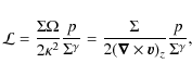 \begin{displaymath}\mathcal{L}=\frac{\Sigma \Omega}{2\kappa ^2}\frac{p}{\Sigma ^...
...gma}{2(\vec \nabla \times \vec v)_z}\frac{p}{\Sigma ^ \gamma},
\end{displaymath}