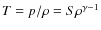 $T=p/\rho=S\rho ^{\gamma -1}$