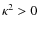$\kappa^{2}>0$