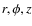$r,\phi,z$