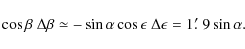 \begin{displaymath}%
\cos\beta~\Delta\beta \simeq - \sin \alpha\cos\epsilon~\Delta\epsilon= 1\hbox{$.\mkern-4mu^\prime$ }9\sin\alpha.
\end{displaymath}