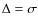 $\Delta=\sigma$