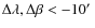 $\Delta \lambda ,\Delta \beta <-10\hbox {$^\prime $ }$