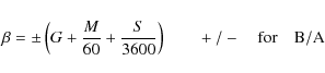 \begin{displaymath}\beta = \pm \left(G + {M\over60} + {S\over3600}\right)
\qquad +/- \quad{\rm for}\quad {\rm B/A} \end{displaymath}