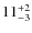 $11^{\rm +2}_{-3}$