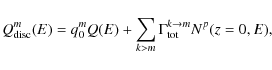 \begin{displaymath}%
Q^m_{\rm disc}(E)= q^m_0 Q(E) + \sum_{k>m}\Gamma_{\rm tot}^{k\rightarrow m}N^p(z=0,E),
\end{displaymath}