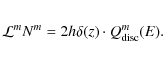 \begin{eqnarray*}{\cal L}^m N^m= 2h\delta(z)\cdot Q^m_{\rm disc}(E).
\end{eqnarray*}