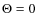 $\Theta=0$