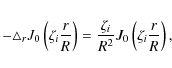 \begin{eqnarray*}-\triangle_r J_0\left(\zeta_i \frac{r}{R}\right) = \frac{\zeta_i}{R^2} J_0\left(\zeta_i \frac{r}{R}\right),
\end{eqnarray*}
