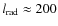 $l_{\rm rad}\approx 200$