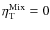 $\eta_{\rm T}^{\rm Mix}=0$