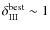$\delta_{\rm III}^{\rm best}\sim 1$