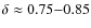 $\delta\approx 0.75{-}0.85$