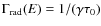 $\Gamma_{\rm rad}(E)= 1/(\gamma\tau_0)$