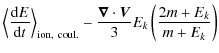$\displaystyle \Big\langle\frac{{\rm d}E}{{\rm d}t}\Big\rangle_{\rm ion,~coul.}
- \frac{\vec{\nabla} \cdot \vec{V}}{3} E_k\left(\frac{2m+E_k}{m+E_k}\right)$