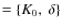 $=\{K_0,~ \delta\}$
