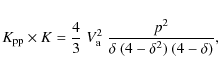 \begin{displaymath}K_{\rm pp}\times K= \frac{4}{3}\;V_{\rm a}^2\;\frac{p^2}{\delta~(4-\delta^2)~(4-\delta)},
\end{displaymath}