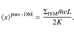 \begin{displaymath}
\langle x\rangle^{\rm pure-DM} =\frac{\Sigma_{\rm ISM} \bar{m} vL}{2K},
\end{displaymath}