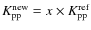 $K_{\rm pp}^{\rm new}= x\times K_{\rm pp}^{\rm ref}$