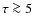 $\tau\ga5$