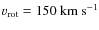 $v_{{\rm rot}}=150~{\rm km}~{\rm s}^{-1}$