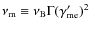 $\nu_{\rm m} \equiv \nu_{\rm B} \Gamma (\gamma_{\rm me}')^2$
