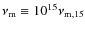 $\nu_{\rm m} \equiv 10^{15} \nu_{\rm m,15}$