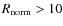 $R_{\rm norm} > 10$