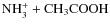 $\rm NH_{3}^{+} + CH_{3}COOH$