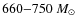 $660{-}750~\mbox{$M_\odot$ }$