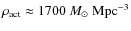 $\rho_{\rm act}\approx 1700~M_\odot~ {\rm Mpc}^{-3}$