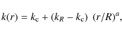 \begin{displaymath}%
k(r) = k_{\rm c} + \left(k_R - k_{\rm c}\right)~(r/R)^a,
\end{displaymath}