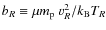 $b_R\equiv \mu m_{\rm p}~v_R^2/ k_{\rm B} T_R$