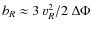 $b_R\approx 3~v_R^2/2~\Delta\Phi$
