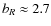 $b_R\approx 2.7$