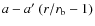 $a-a'~(r/r_{\rm b}-1)$